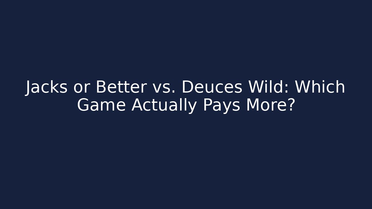 Jacks or Better vs. Deuces Wild: Which Game Actually Pays More?