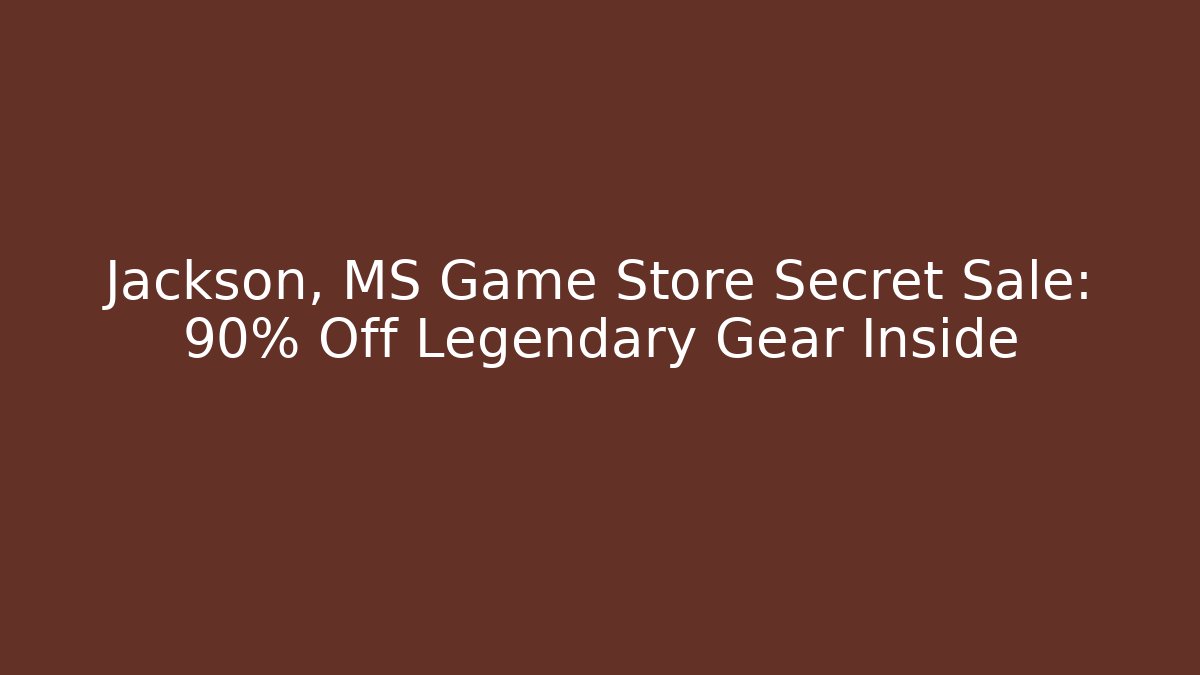 Jackson, MS Game Store Secret Sale: 90% Off Legendary Gear Inside