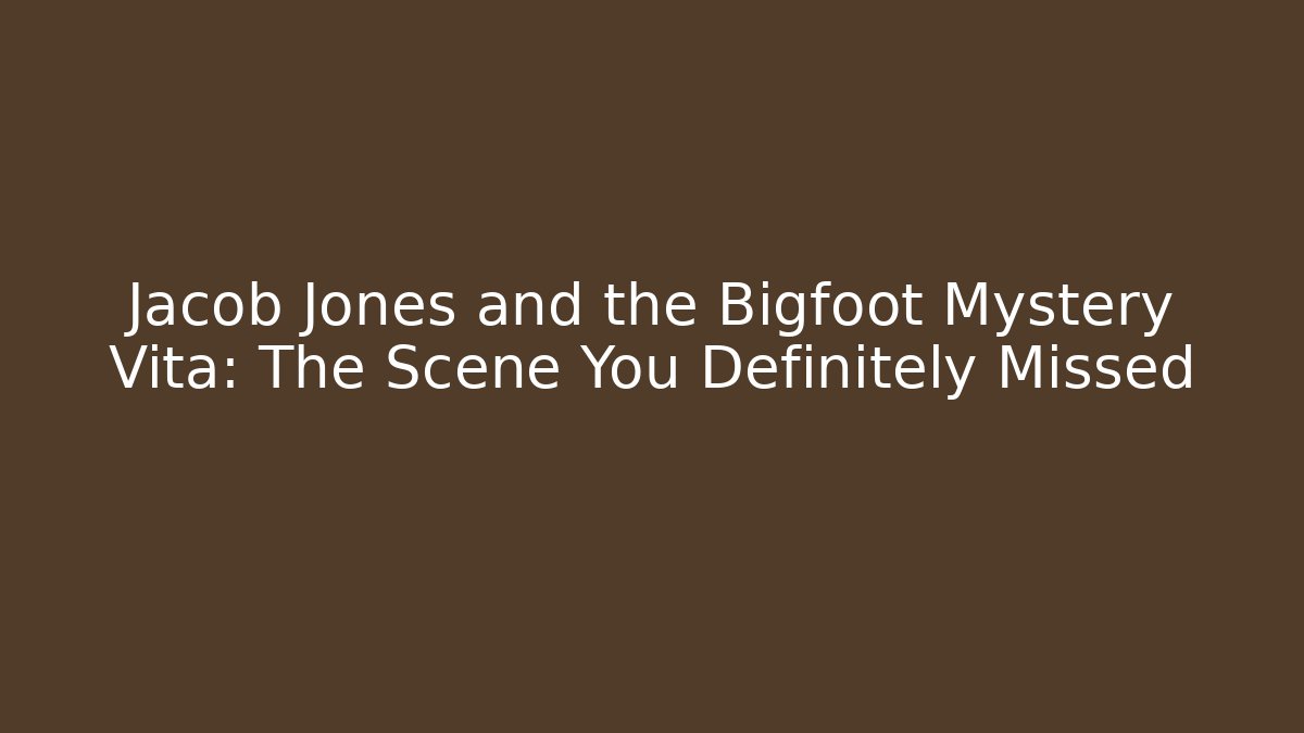 Jacob Jones and the Bigfoot Mystery Vita: The Scene You Definitely Missed