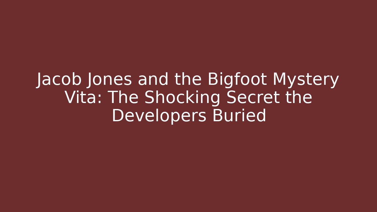 Jacob Jones and the Bigfoot Mystery Vita: The Shocking Secret the Developers Buried
