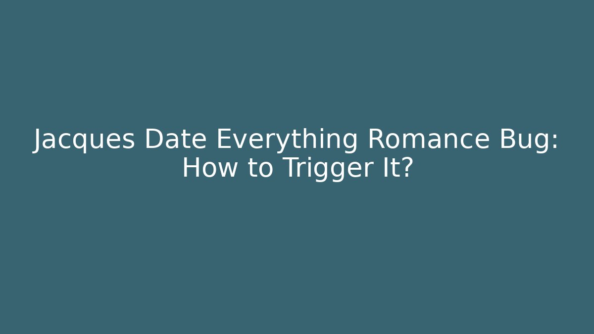 Jacques Date Everything Romance Bug: How to Trigger It?