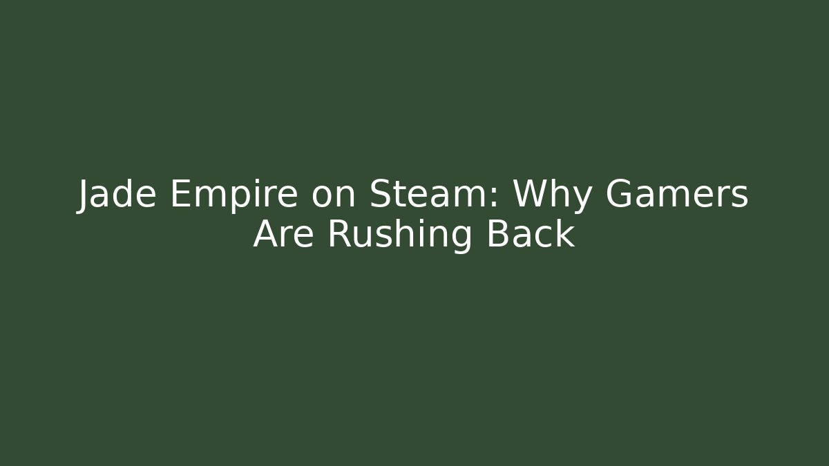 Jade Empire on Steam: Why Gamers Are Rushing Back