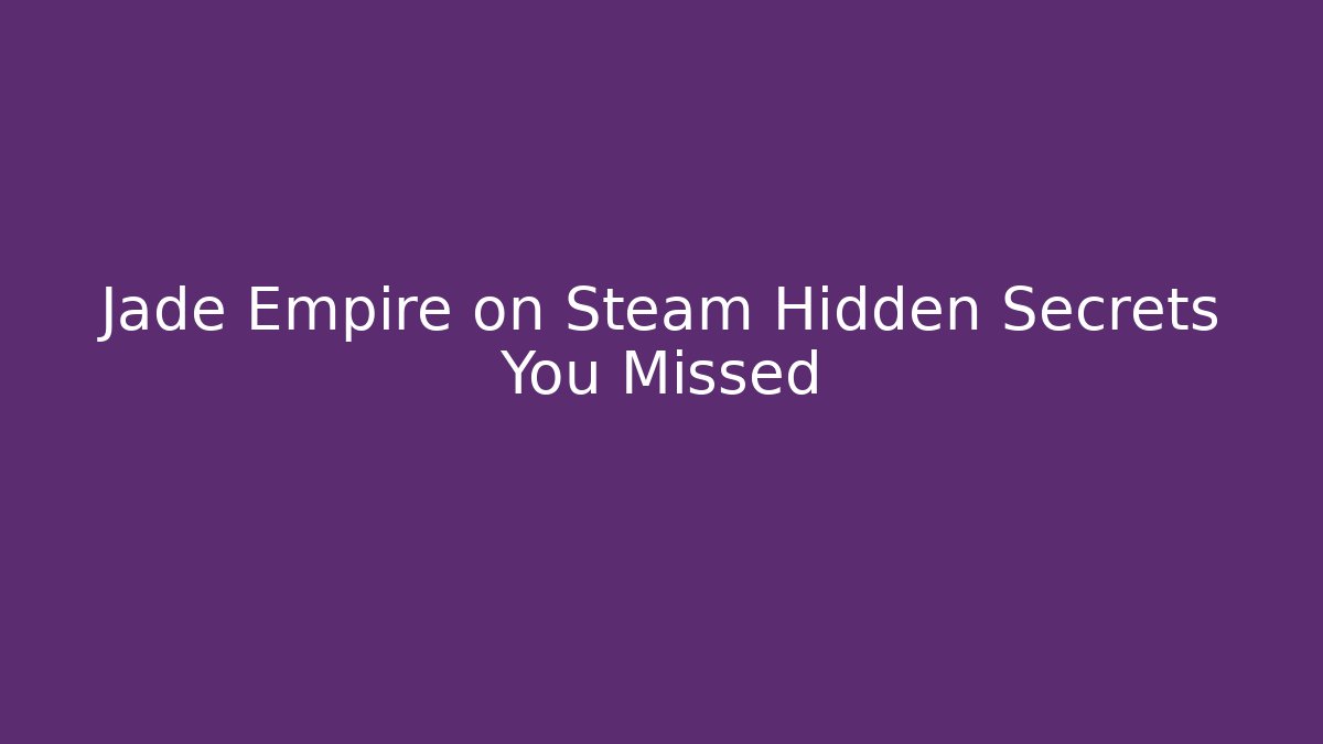 Jade Empire on Steam Hidden Secrets You Missed