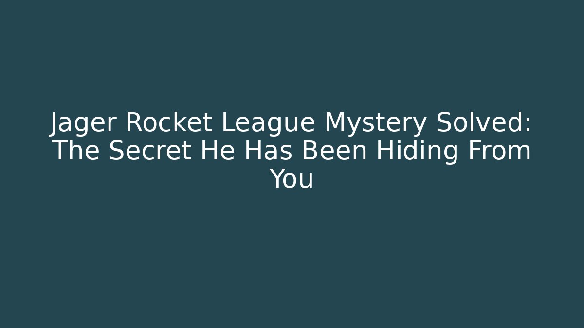 Jager Rocket League Mystery Solved: The Secret He Has Been Hiding From You