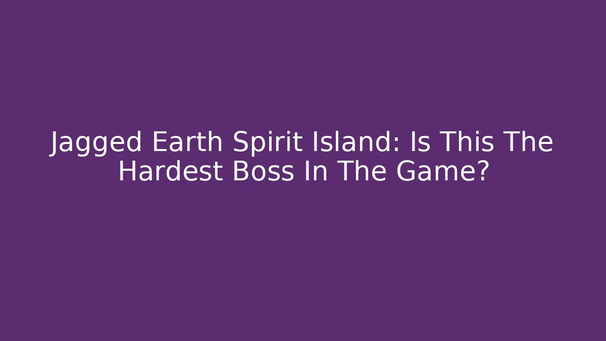 Jagged Earth Spirit Island: Is This The Hardest Boss In The Game?