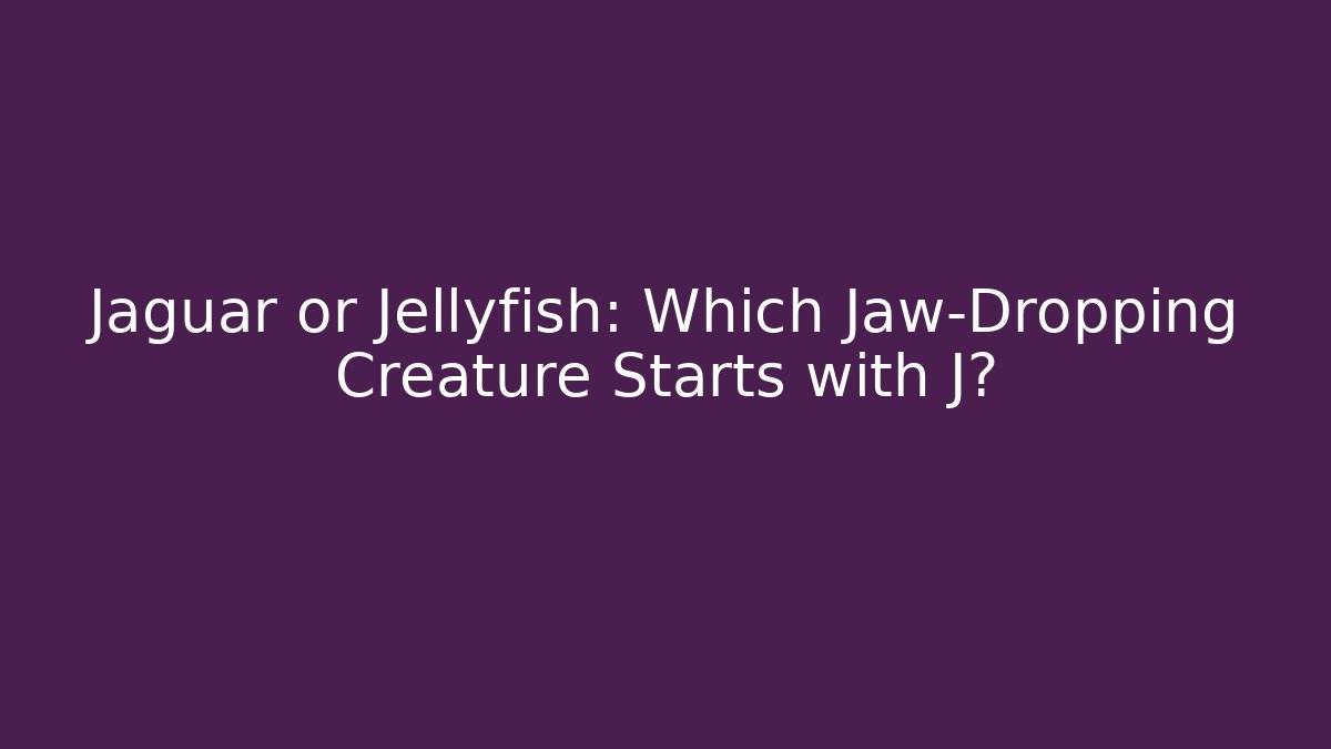 Jaguar or Jellyfish: Which Jaw-Dropping Creature Starts with J?