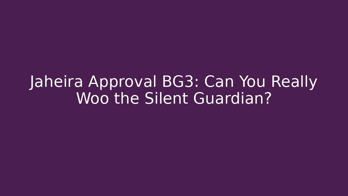 Jaheira Approval BG3: Can You Really Woo the Silent Guardian?