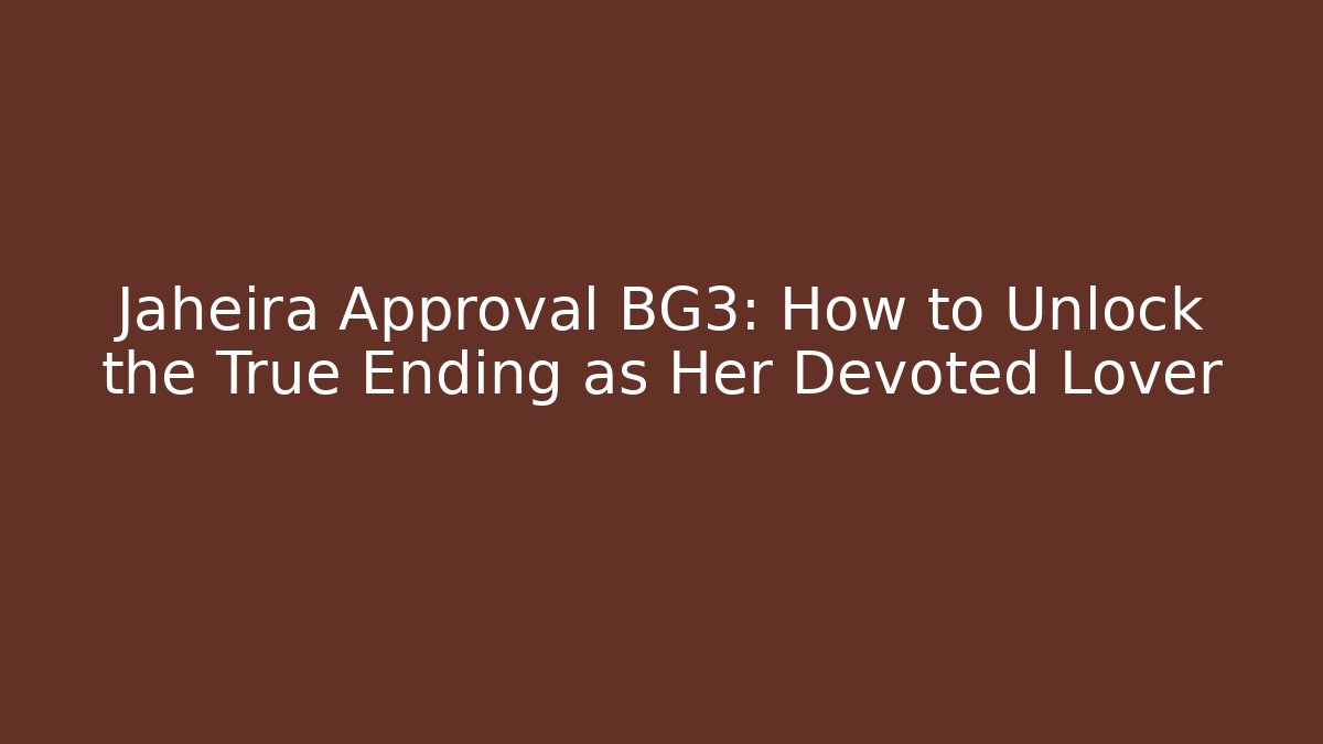 Jaheira Approval BG3: How to Unlock the True Ending as Her Devoted Lover