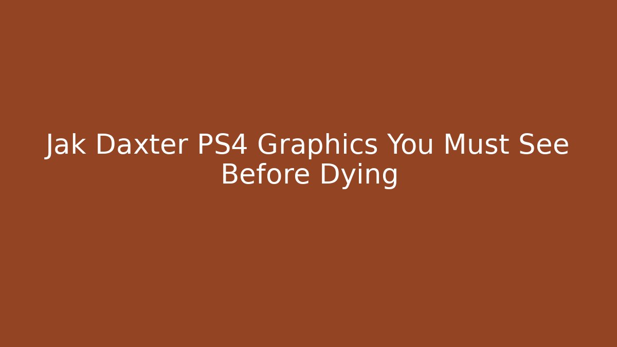 Jak Daxter PS4 Graphics You Must See Before Dying