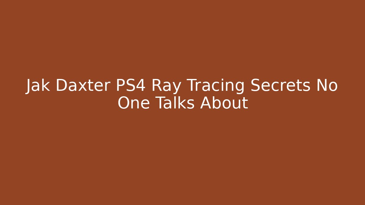 Jak Daxter PS4 Ray Tracing Secrets No One Talks About - Create More Assets
