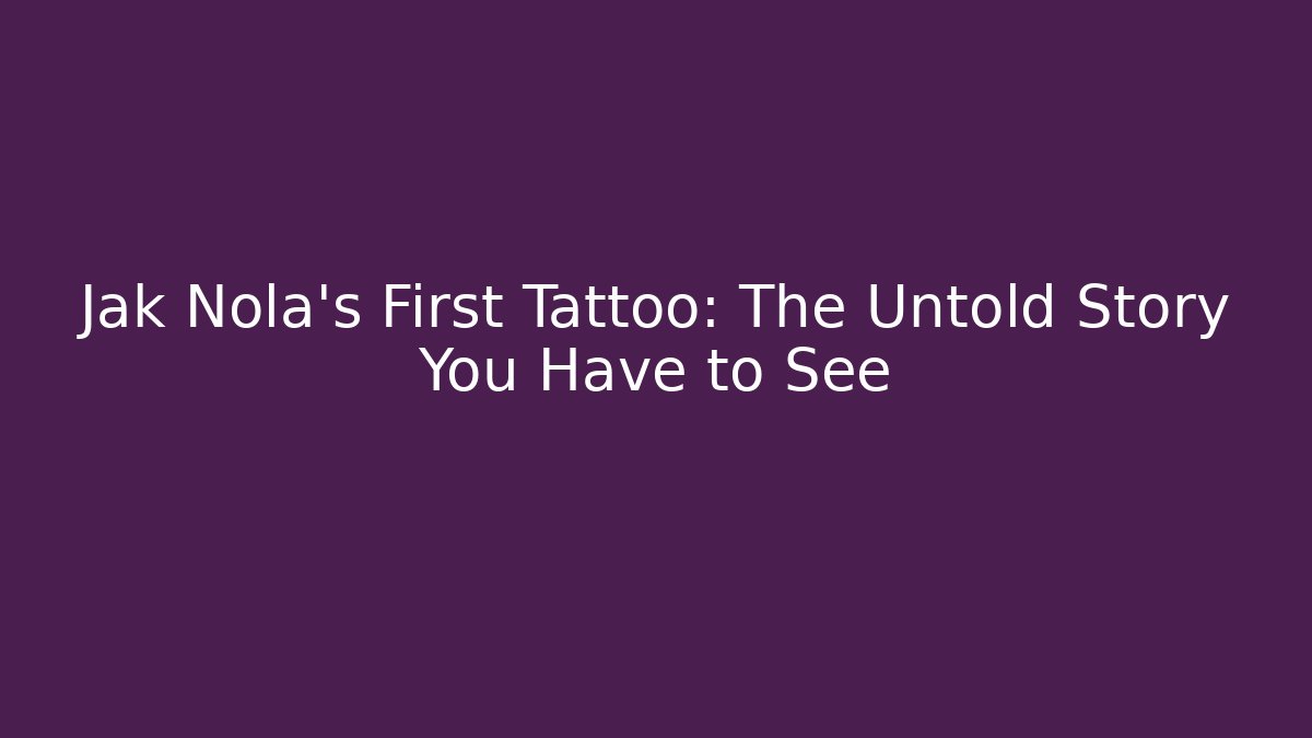 Jak Nola's First Tattoo: The Untold Story You Have to See