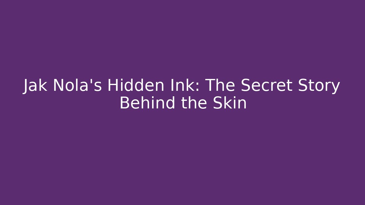 Jak Nola's Hidden Ink: The Secret Story Behind the Skin