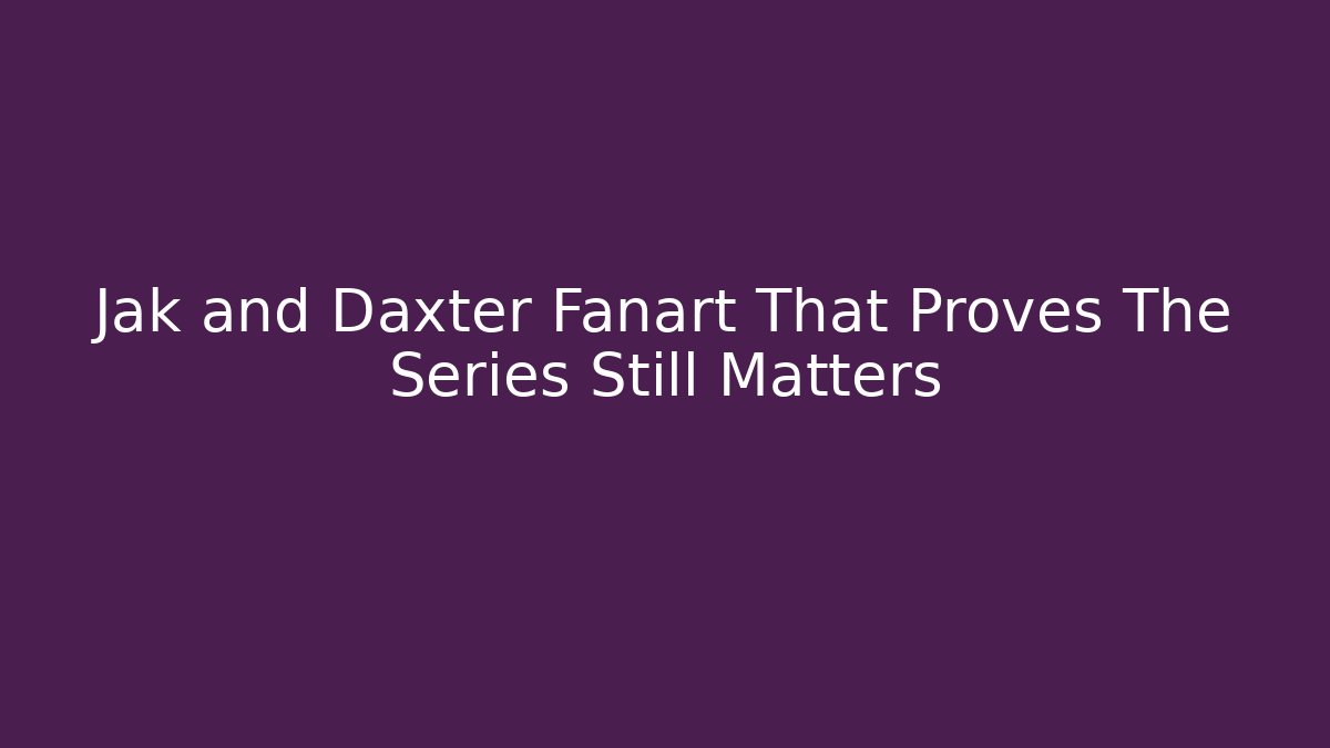 Jak and Daxter Fanart That Proves The Series Still Matters
