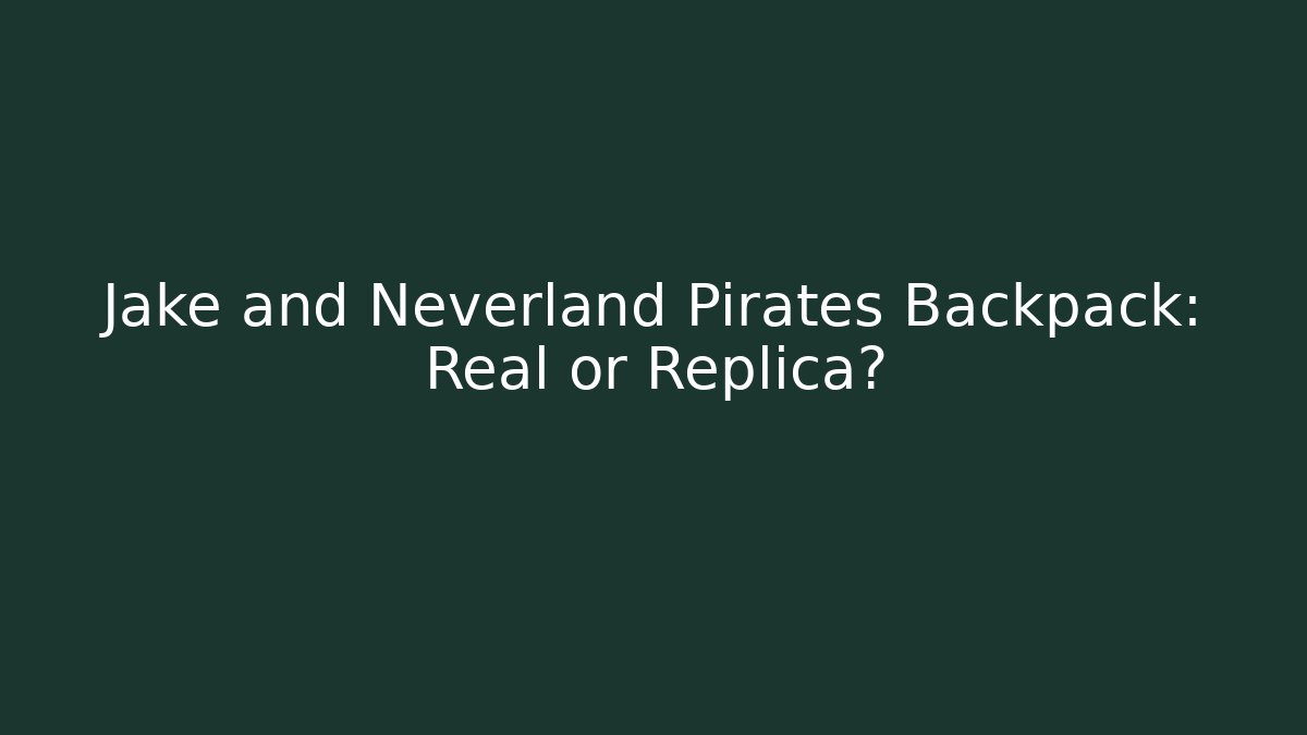 Jake and Neverland Pirates Backpack: Real or Replica?