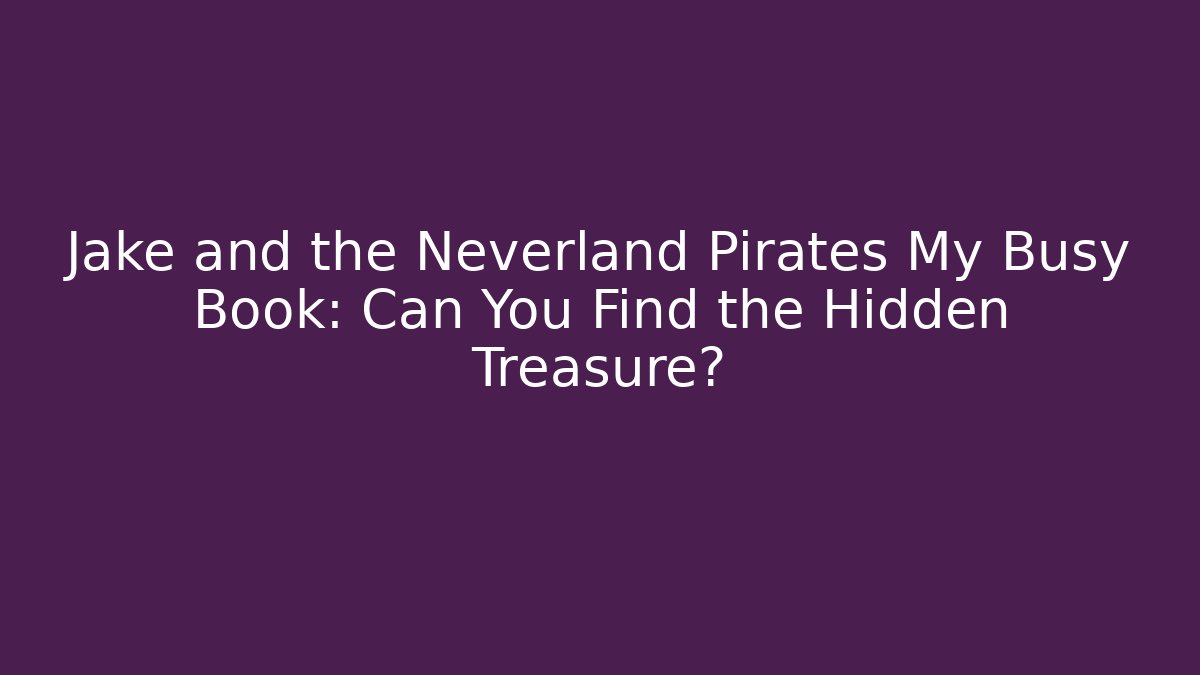 Jake and the Neverland Pirates My Busy Book: Can You Find the Hidden Treasure?