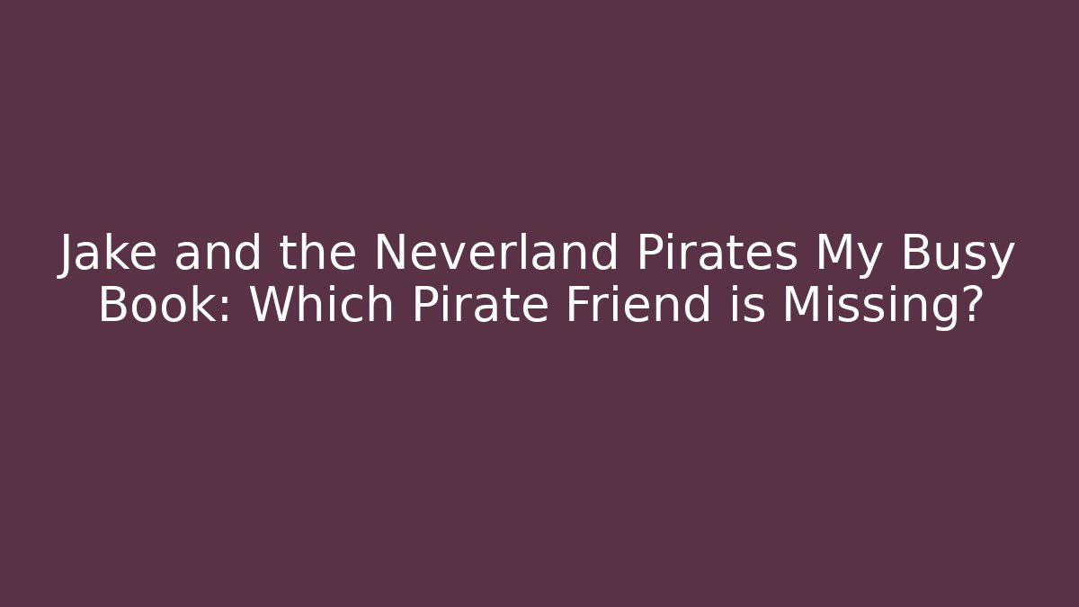 Jake and the Neverland Pirates My Busy Book: Which Pirate Friend is Missing? - Create More Assets