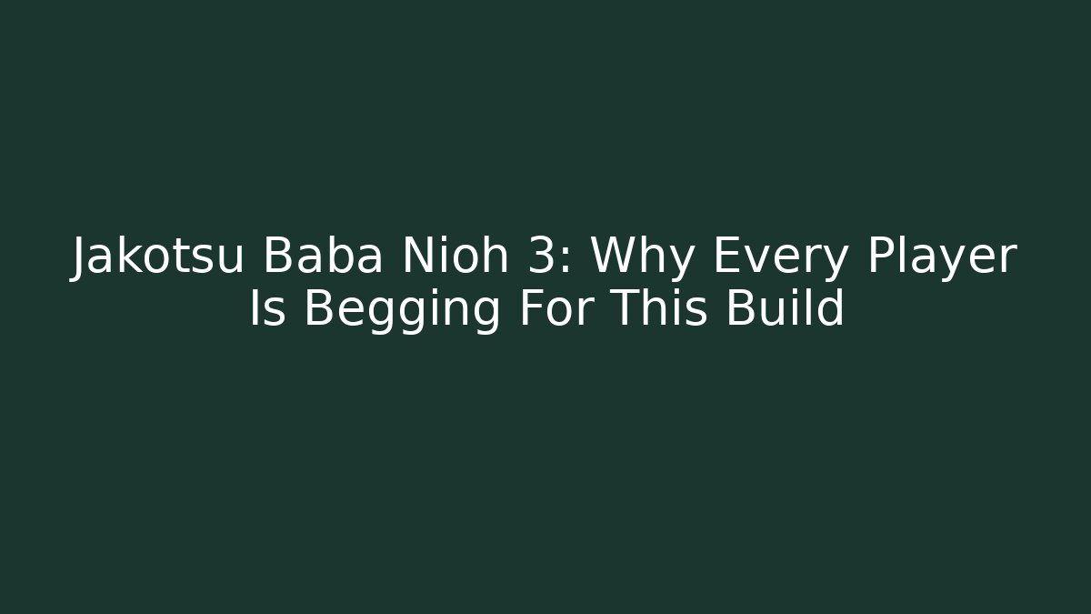 Jakotsu Baba Nioh 3: Why Every Player Is Begging For This Build