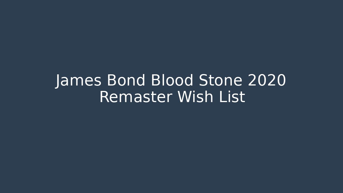 James Bond Blood Stone 2020 Remaster Wish List