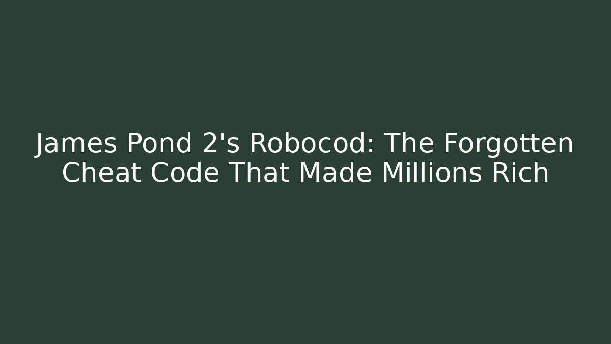 James Pond 2's Robocod: The Forgotten Cheat Code That Made Millions Rich - Create More Assets
