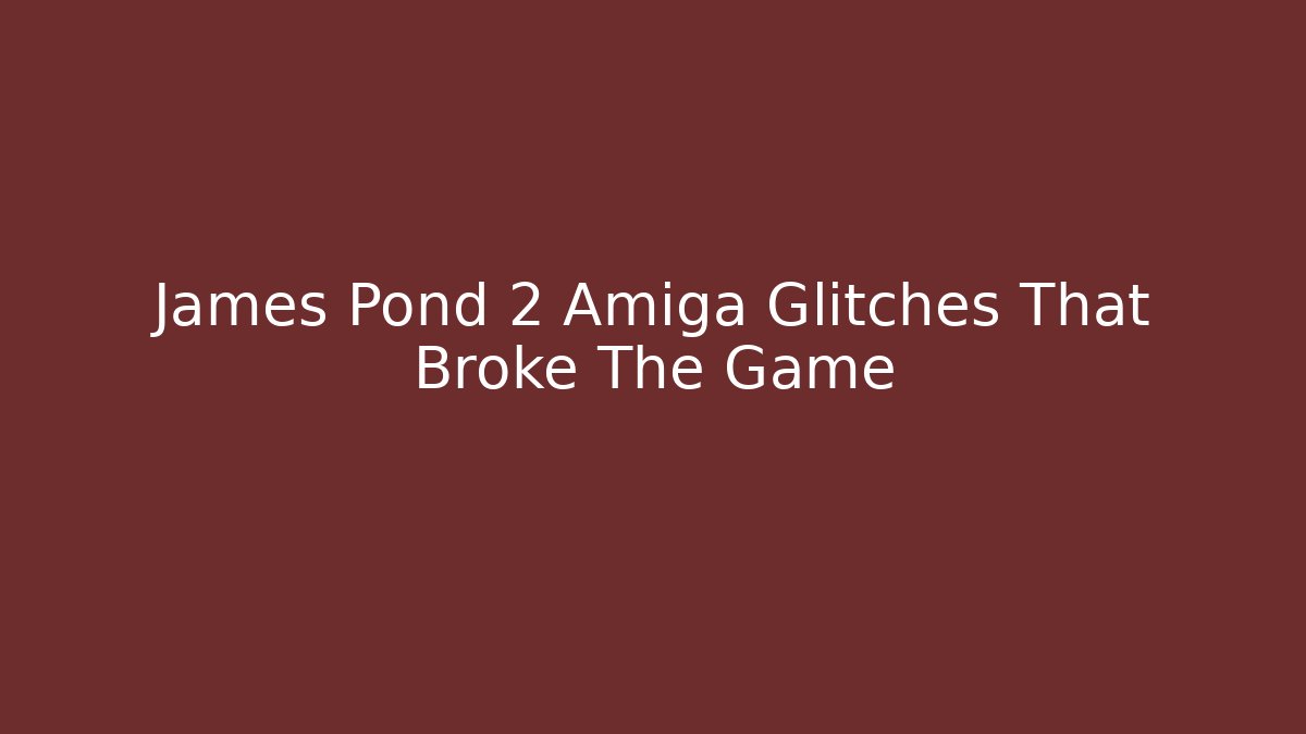 James Pond 2 Amiga Glitches That Broke The Game