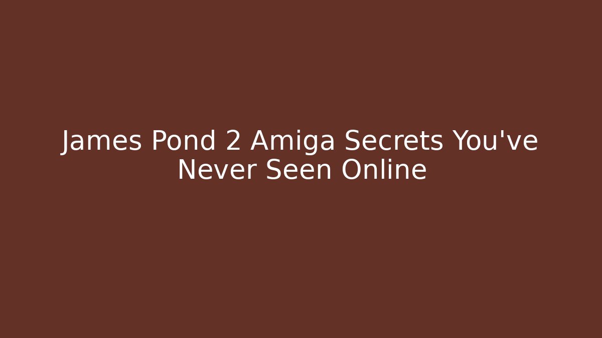 James Pond 2 Amiga Secrets You've Never Seen Online