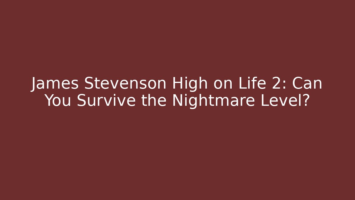 James Stevenson High on Life 2: Can You Survive the Nightmare Level?