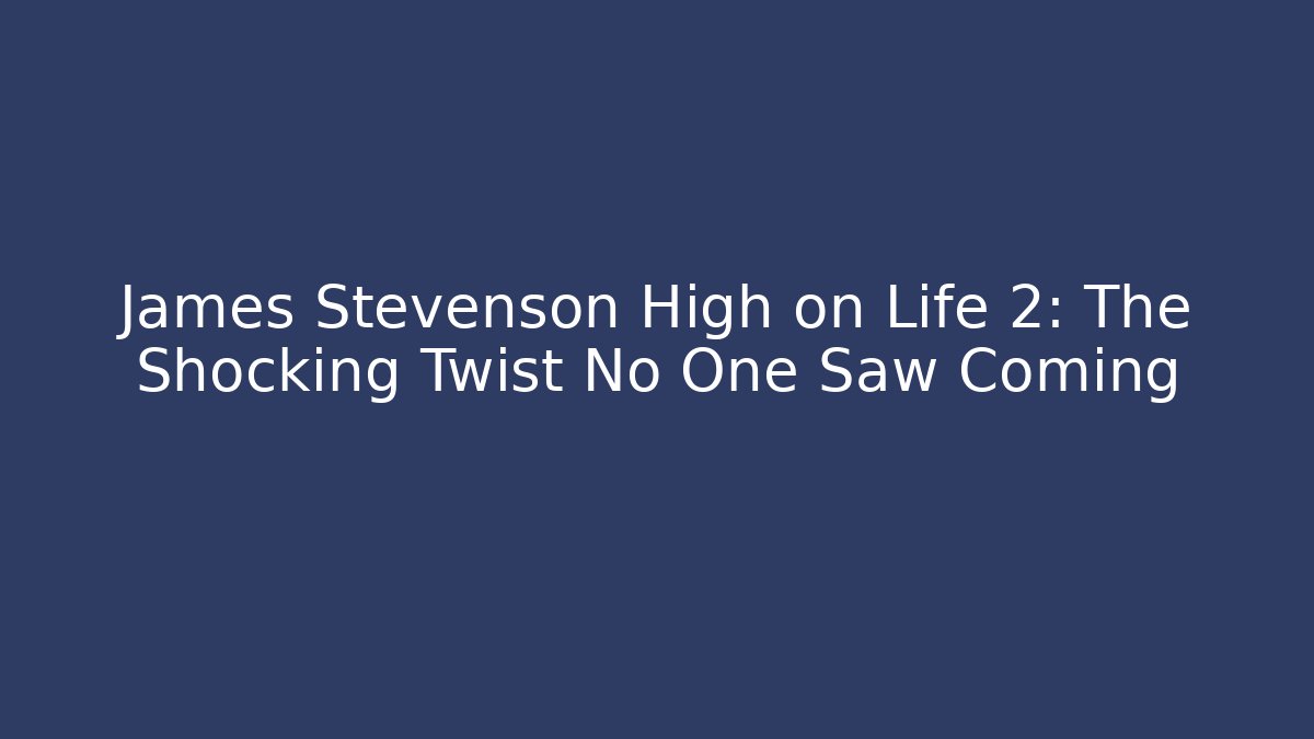 James Stevenson High on Life 2: The Shocking Twist No One Saw Coming