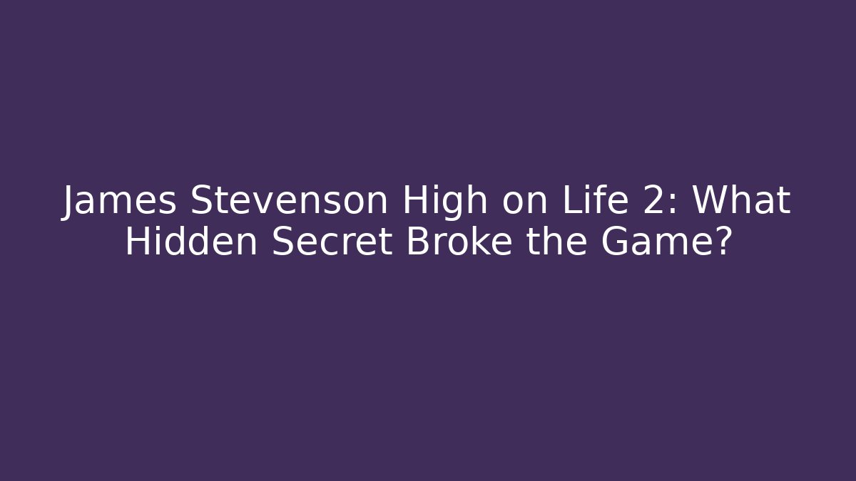 James Stevenson High on Life 2: What Hidden Secret Broke the Game?