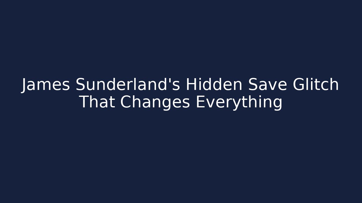 James Sunderland's Hidden Save Glitch That Changes Everything