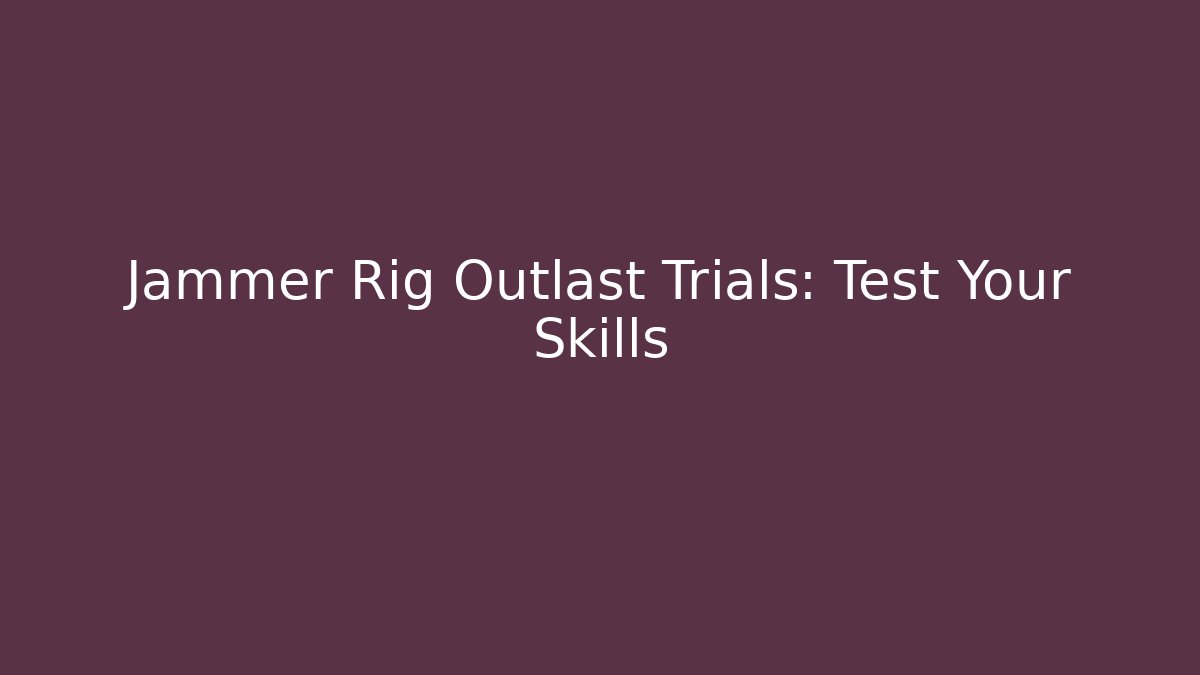 Jammer Rig Outlast Trials: Test Your Skills