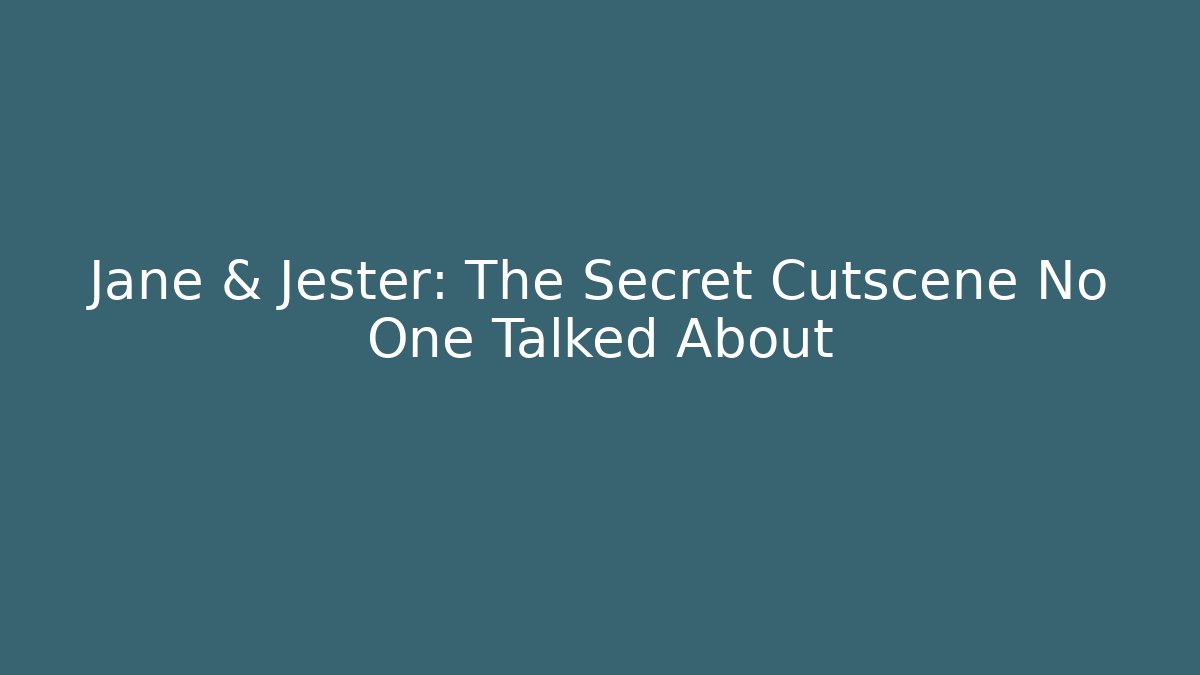 Jane & Jester: The Secret Cutscene No One Talked About