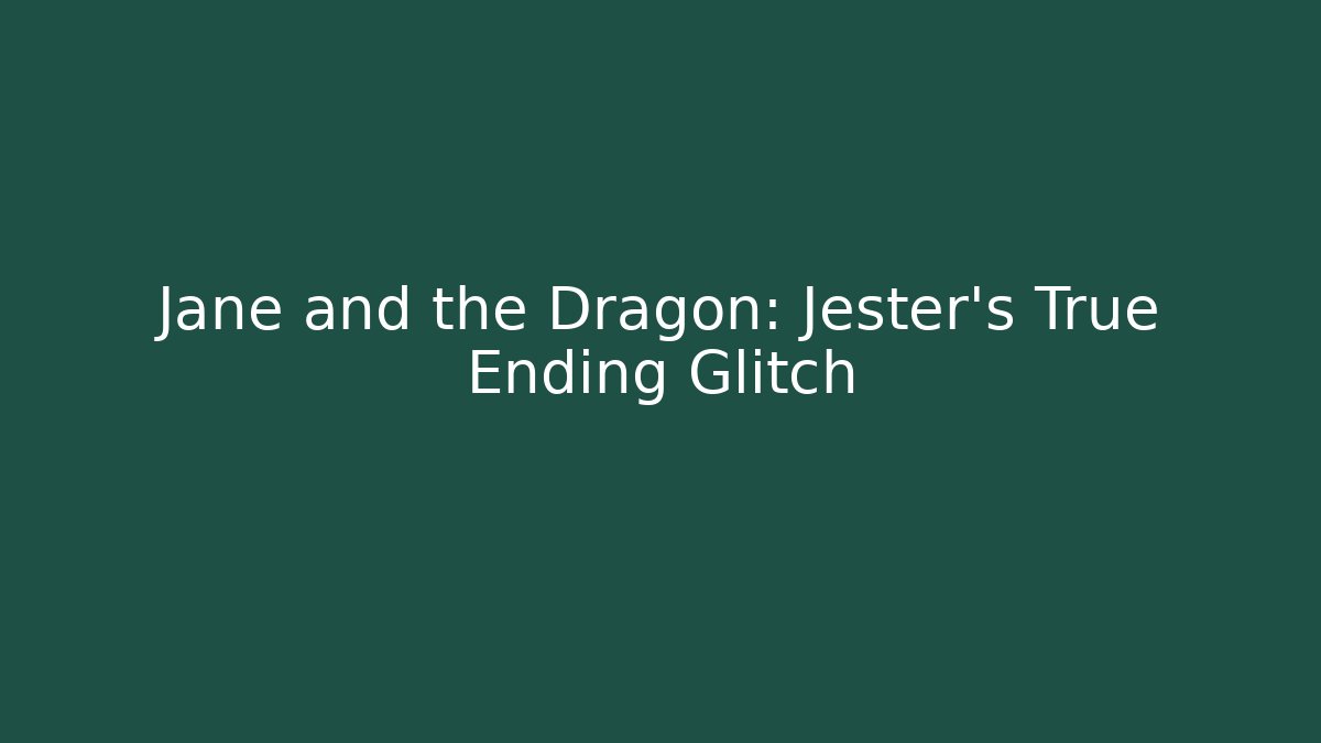Jane and the Dragon: Jester’s True Ending Glitch