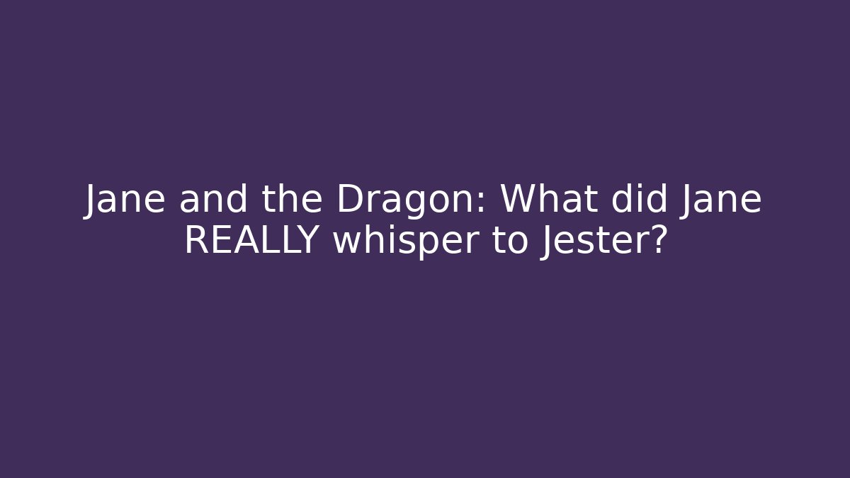 Jane and the Dragon: What did Jane REALLY whisper to Jester?