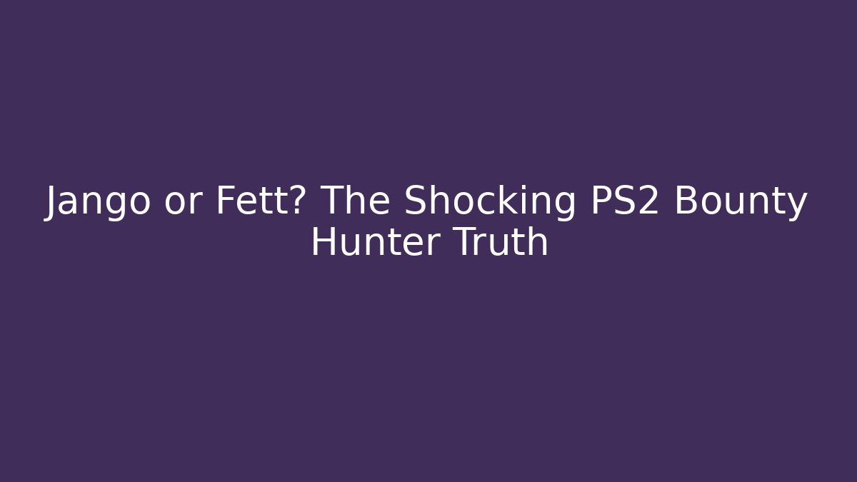 Jango or Fett? The Shocking PS2 Bounty Hunter Truth