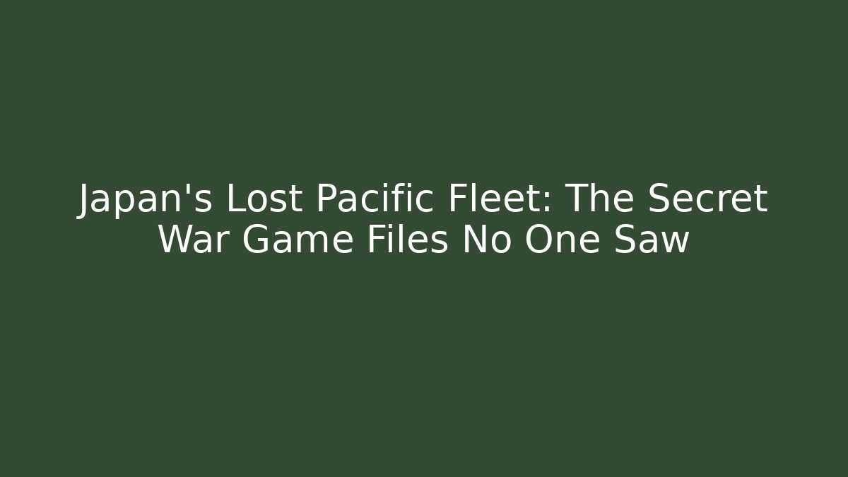Japan's Lost Pacific Fleet: The Secret War Game Files No One Saw
