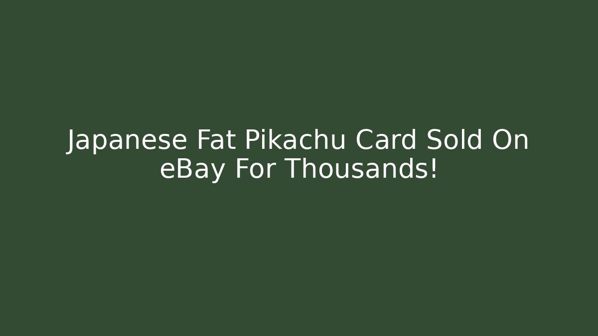 Japanese Fat Pikachu Card Sold On eBay For Thousands!