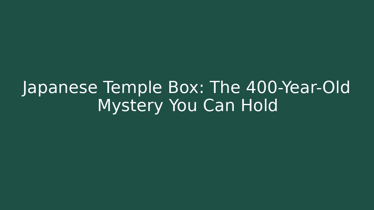 Japanese Temple Box: The 400-Year-Old Mystery You Can Hold
