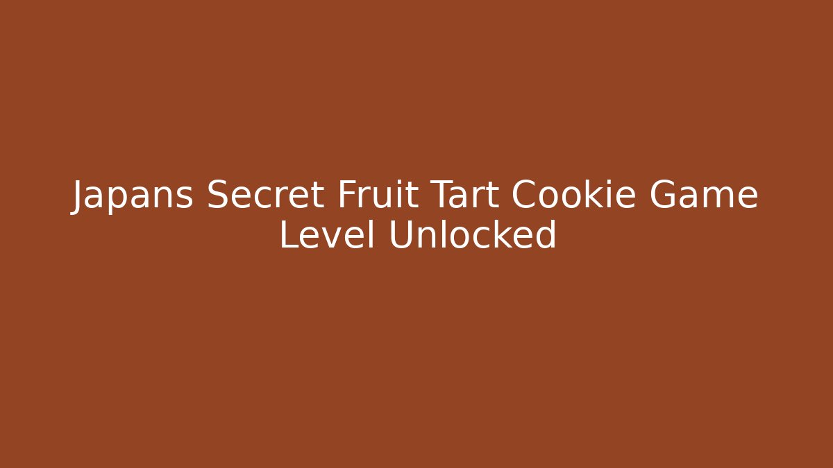 Japans Secret Fruit Tart Cookie Game Level Unlocked