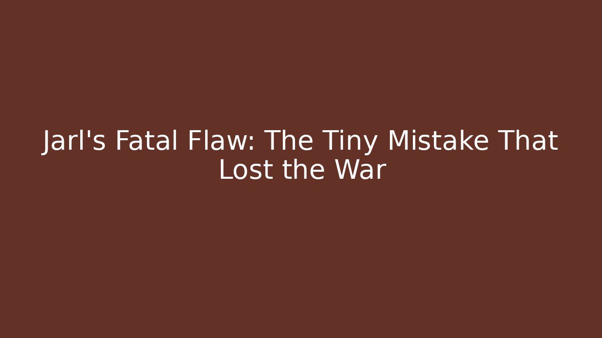 Jarl's Fatal Flaw: The Tiny Mistake That Lost the War