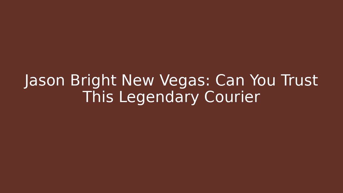 Jason Bright New Vegas: Can You Trust This Legendary Courier