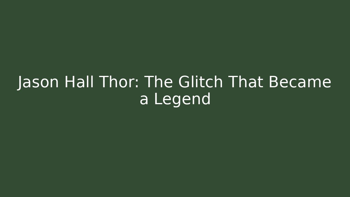 Jason Hall Thor: The Glitch That Became a Legend
