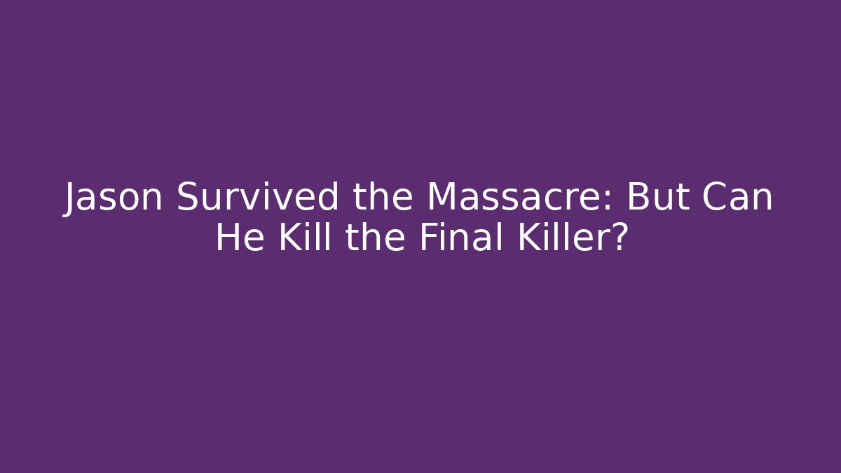 Jason Survived the Massacre: But Can He Kill the Final Killer?