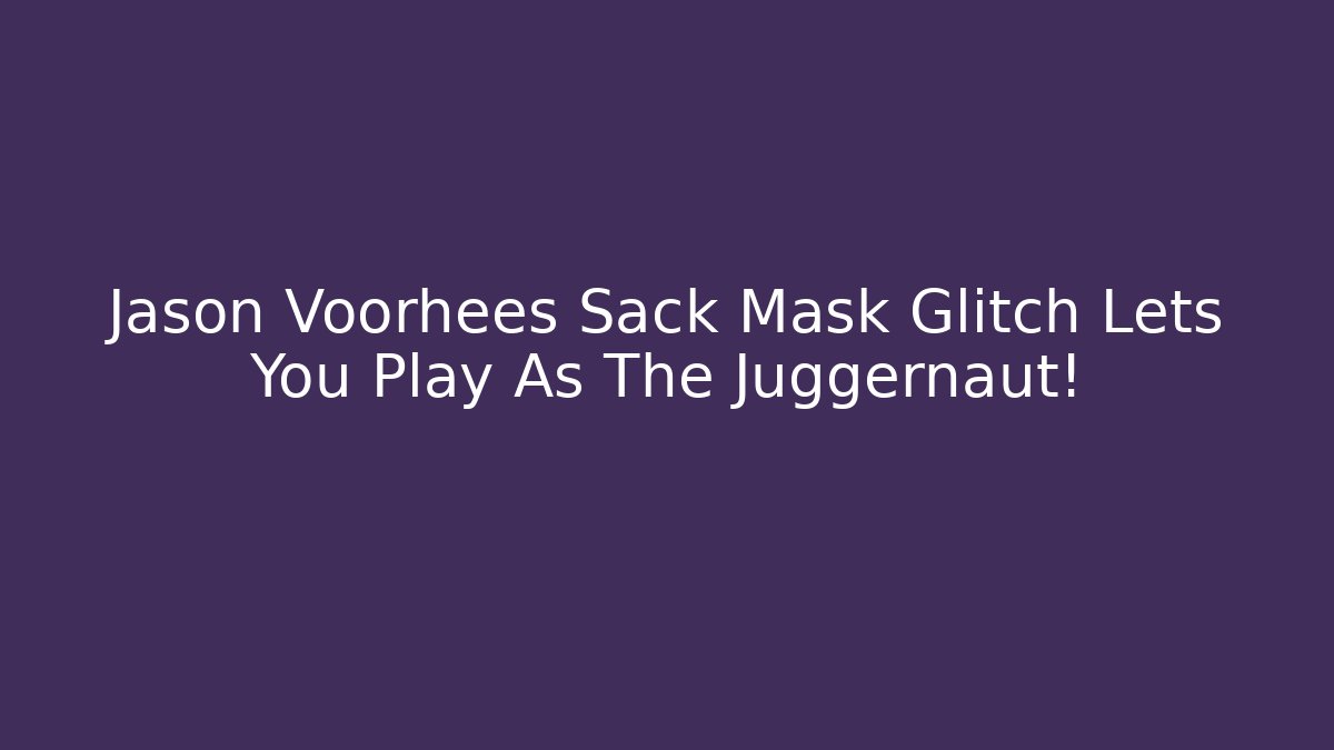 Jason Voorhees Sack Mask Glitch Lets You Play As The Juggernaut!