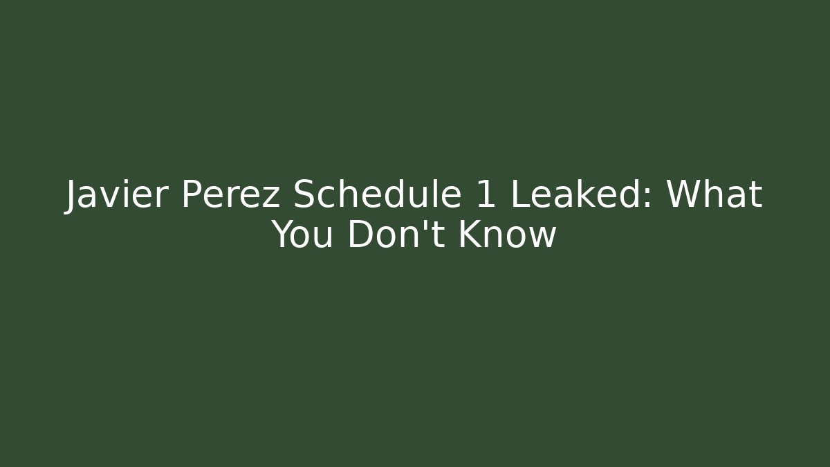 Javier Perez Schedule 1 Leaked: What You Don't Know