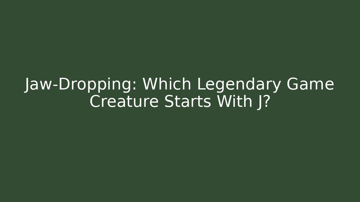 Jaw-Dropping: Which Legendary Game Creature Starts With J?