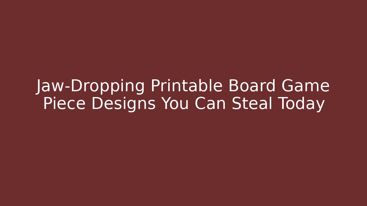Jaw-Dropping Printable Board Game Piece Designs You Can Steal Today