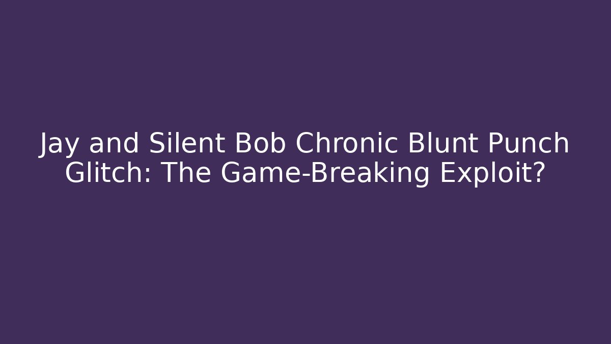 Jay and Silent Bob Chronic Blunt Punch Glitch: The Game-Breaking Exploit? - Create More Assets