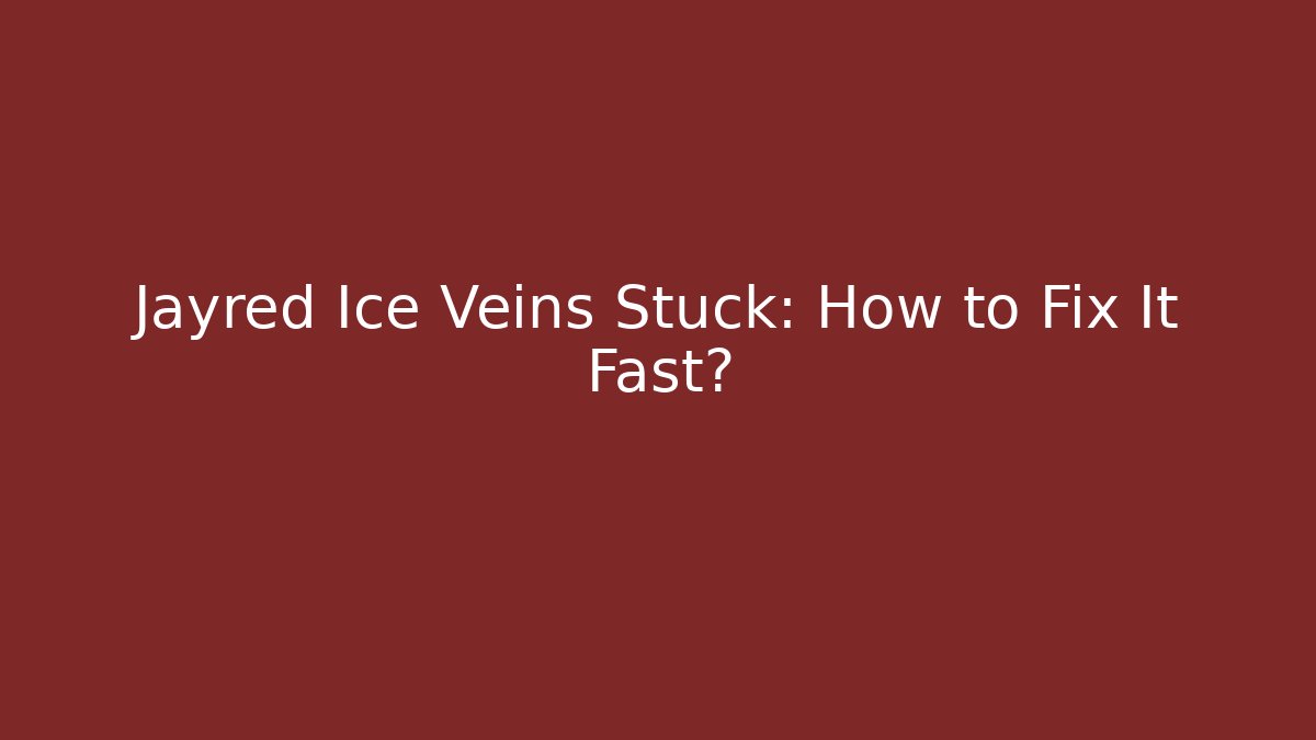 Jayred Ice Veins Stuck: How to Fix It Fast?