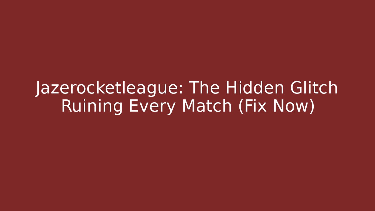 Jazerocketleague: The Hidden Glitch Ruining Every Match (Fix Now) - Create More Assets