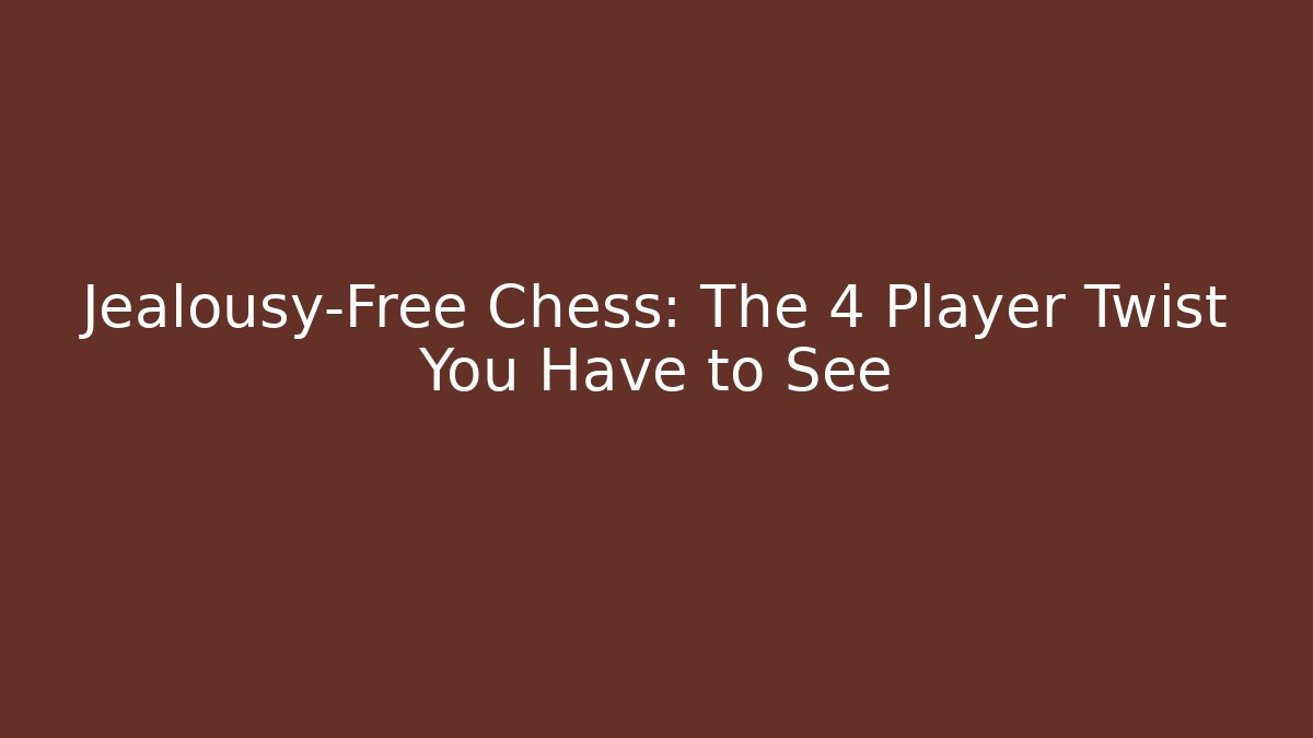 Jealousy-Free Chess: The 4 Player Twist You Have to See